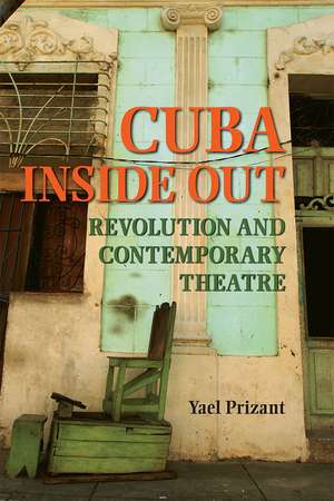 Cuba Inside Out: Revolution and Contemporary Theatre de Yael Prizant