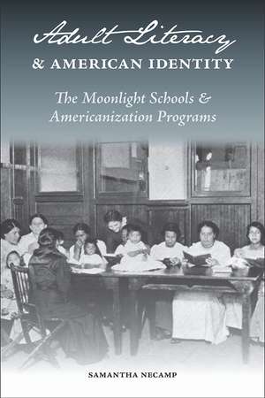 Adult Literacy and American Identity: The Moonlight Schools and Americanization Programs de Samantha NeCamp