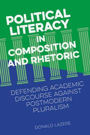 Political Literacy in Composition and Rhetoric: Defending Academic Discourse against Postmodern Pluralism de Donald Lazere