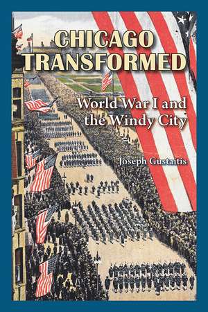 Chicago Transformed: World War I and the Windy City de Joseph Gustaitis