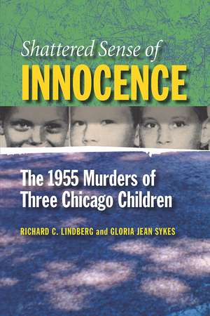 Shattered Sense of Innocence: The 1955 Murders of Three Chicago Children de Richard C Lindberg