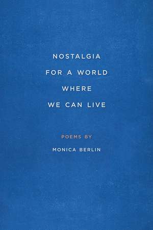 Nostalgia for a World Where We Can Live de Monica Berlin