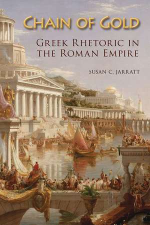 Chain of Gold: Greek Rhetoric in the Roman Empire de Susan C. Jarratt