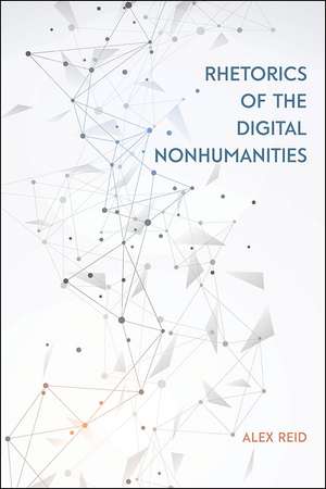 Rhetorics of the Digital Nonhumanities de Alex Reid