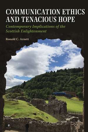 Communication Ethics and Tenacious Hope: Contemporary Implications of the Scottish Enlightenment de Ronald C. Arnett