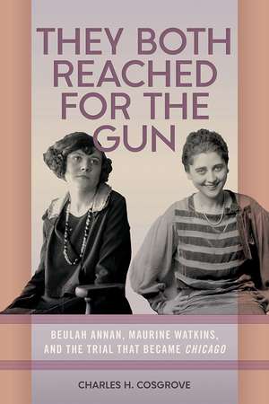 They Both Reached for the Gun: Beulah Annan, Maurine Watkins, and the Trial That Became Chicago de Charles H. Cosgrove