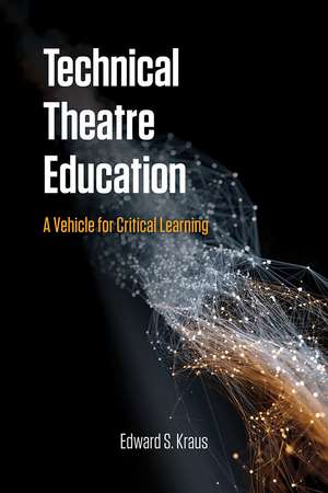 Technical Theatre Education: A Vehicle for Critical Learning de Edward S. Kraus