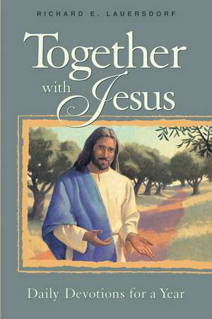 Together with Jesus: Daily Devotions for a Year de Richard E Lauersdorf