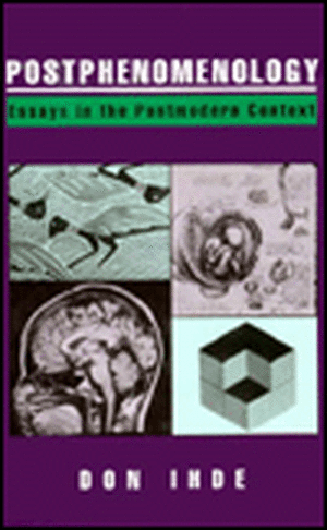 Postphenomenology: Essays in the Postmodern Context de Don Ihde