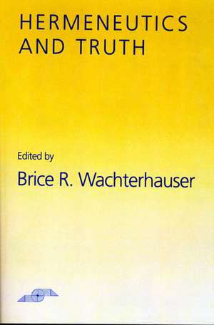 Hermeneutics and Truth de Brice R. Wachterhauser