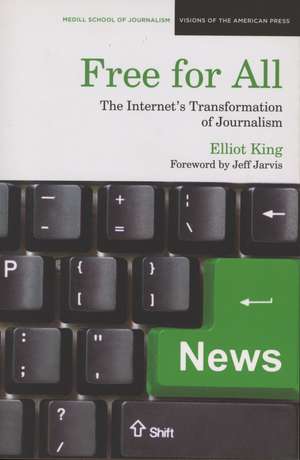 Free for All: The Internet's Transformation of Journalism de Elliot King