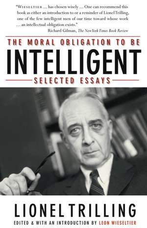 The Moral Obligation to Be Intelligent: Selected Essays de Lionel Trilling