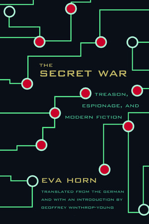 The Secret War: Treason, Espionage, and Modern Fiction de Eva Horn