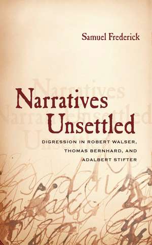 Narratives Unsettled: Digression in Robert Walser, Thomas Bernhard, and Adalbert Stifter de Samuel Frederick