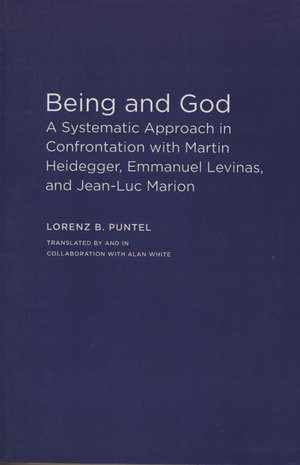 Being and God: A Systematic Approach in Confrontation with Martin Heidegger, Emmanuel Levinas, and Jean-Luc Marion de Lorenz B. Puntel