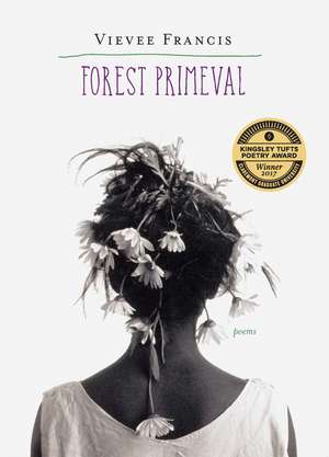 Forest Primeval: Poems de Vievee Francis