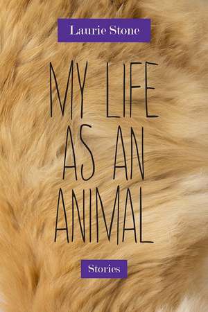 My Life as an Animal: Stories de Laurie Stone