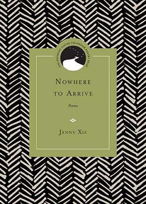 Nowhere to Arrive: Poems de Ms. Jenny Xie