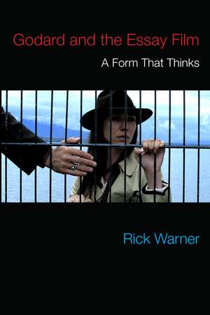 Godard and the Essay Film: A Form That Thinks de Rick Warner