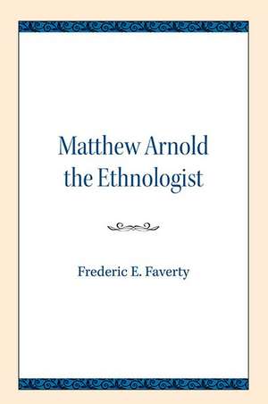 Matthew Arnold the Ethnologist de Frederic E. Faverty