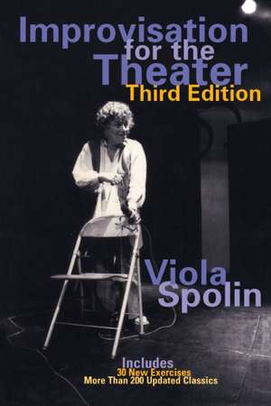 Improvisation for the Theater: A Handbook of Teaching and Directing Techniques de Viola Spolin