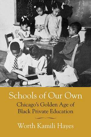 Schools of Our Own: Chicago's Golden Age of Black Private Education de Worth Kamili Hayes