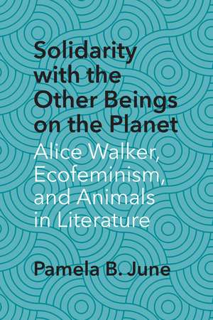 Solidarity with the Other Beings on the Planet: Alice Walker, Ecofeminism, and Animals in Literature de Pamela B. June