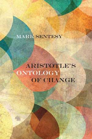 Aristotle's Ontology of Change de Mark Sentesy