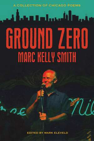 Ground Zero: A Collection of Chicago Poems de Marc Kelly Smith