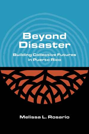 Beyond Disaster: Building Collective Futures in Puerto Rico de Melissa L Rosario