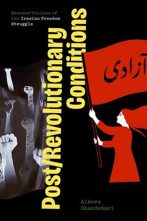 Post/Revolutionary Conditions: Renewed Visions of the Iranian Freedom Struggle de Alborz Ghandehari