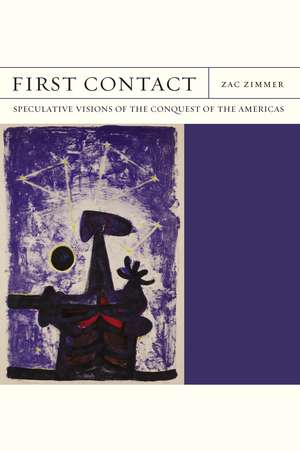 First Contact: Speculative Visions of the Conquest of the Americas de Zac Zimmer