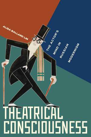 Theatrical Consciousness: The Actor’s Mind in Russian Modernism de Alisa Ballard Lin