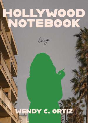 Hollywood Notebook: Essays de Wendy C. Ortiz