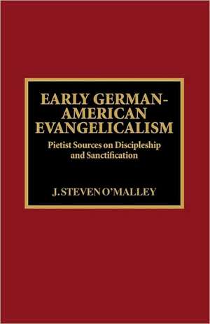 Early German-American Evangelicalism de J. Steven O'Malley