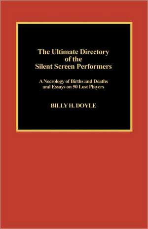 The Ultimate Directory of Silent Screen Performers de Billy H. Doyle