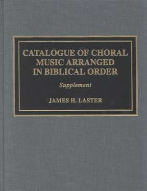 Catalogue of Choral Music Arranged in Biblical Order de James H. Laster