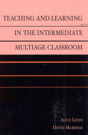 Teaching and Learning in the Intermediate Multiage Classroom de Alice Leeds