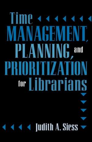 Time Management, Planning, and Prioritization for Librarians de Judith A. Siess