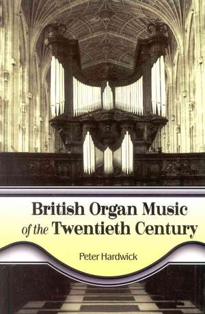 British Organ Music of the Twentieth Century de Peter Hardwick