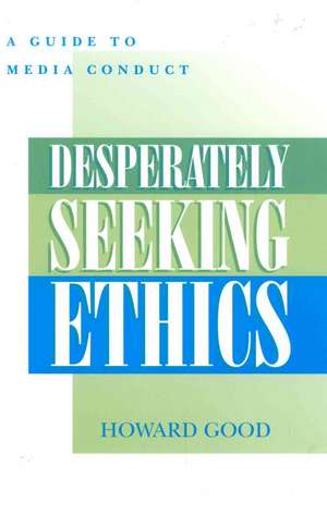 Desperately Seeking Ethics de Howard Good