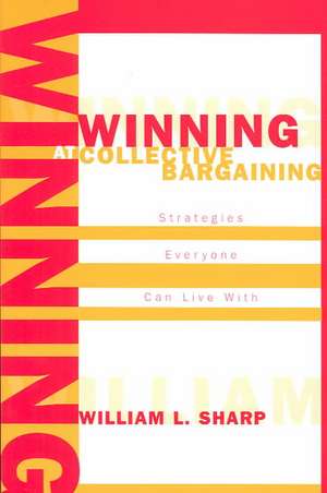 Winning at Collective Bargaining de William L. Sharp