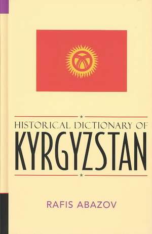 Historical Dictionary of Kyrgyzstan de Rafis Abazov