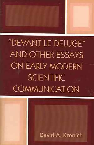 'Devant Le Deluge' and Other Essays on Early Modern Scientific Communication de David A. Kronick