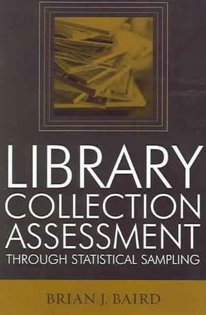 Library Collection Assessment Through Statistical Sampling de Brian J. Baird