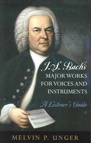 J.S. Bach's Major Works for Voices and Instruments de Melvin P. Unger