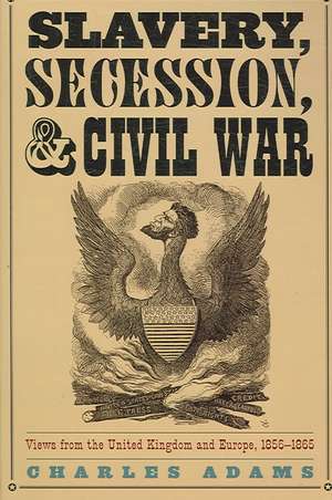 Adams, C: Slavery, Secession and Civil War de Charles Adams