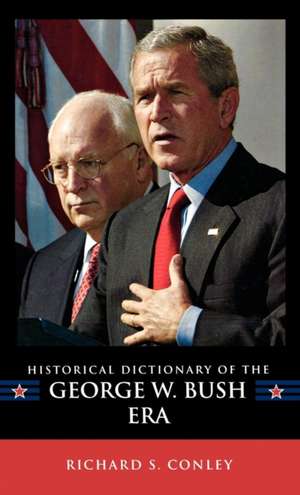 Historical Dictionary of the George W. Bush Era de Richard S. Conley