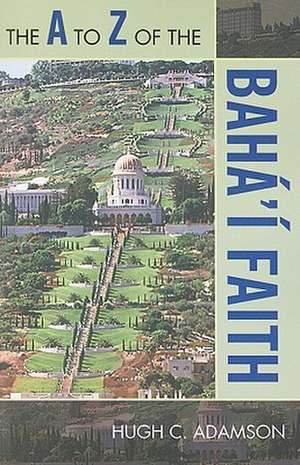 The A to Z of the Baha'i Faith de Hugh C. Adamson