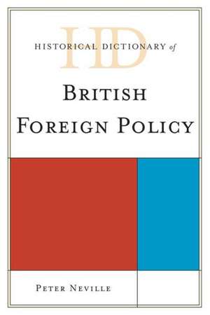 Historical Dictionary of British Foreign Policy de Peter Neville